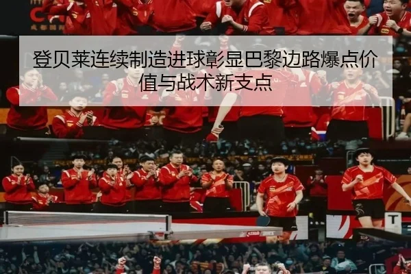 登贝莱连续制造进球彰显巴黎边路爆点价值与战术新支点
